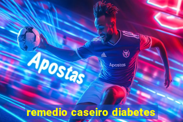 remedio caseiro diabetes